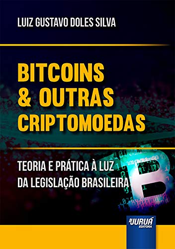 Bitcoins & Outras Criptomoedas - Teoria e Prática à Luz da Legislação Brasileira