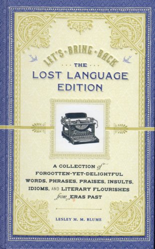 Let's Bring Back: The Lost Language Edition: A Collection of Forgotten-Yet-Delightful Words, Phrases, Praises, Insults, Idioms, and Literary Flourishes from Eras Past
