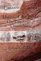 Eastern Customs and Idioms of the Bible: The Teachings of Orientalisms 1515214672 Book Cover