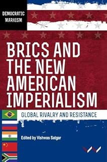 Brics and the New American Imperialism: Global Rivalry and Resistance (Democratic Marxism)