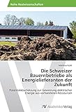 Die Schweizer Bauernbetriebe als Energielieferanten der Zukunft: Potentialabschätzung zur Gewinnung elektrischer Energie aus vorhandenen Ressourcen