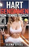 Hart Genommen vom Tennis-Coach: Das unschuldige Mauerblümchen wird vom dominanten Italiener richtig rangenommen (Sport Erotik: Hart gedehnt und nass trainiert)