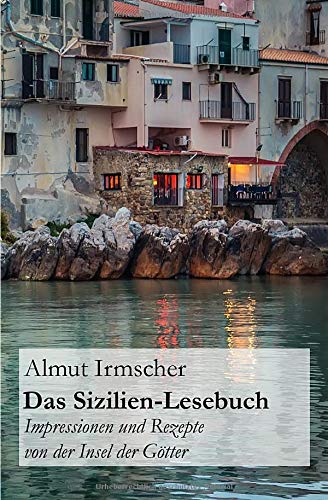 Das Sizilien-Lesebuch: Impressionen und Rezepte von der Insel der Götter
