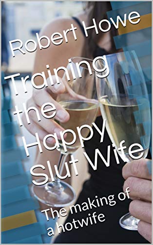 Training the Happy Slut Wife, Volume 1: An accidental journey to being a hotwife (The Hotwife