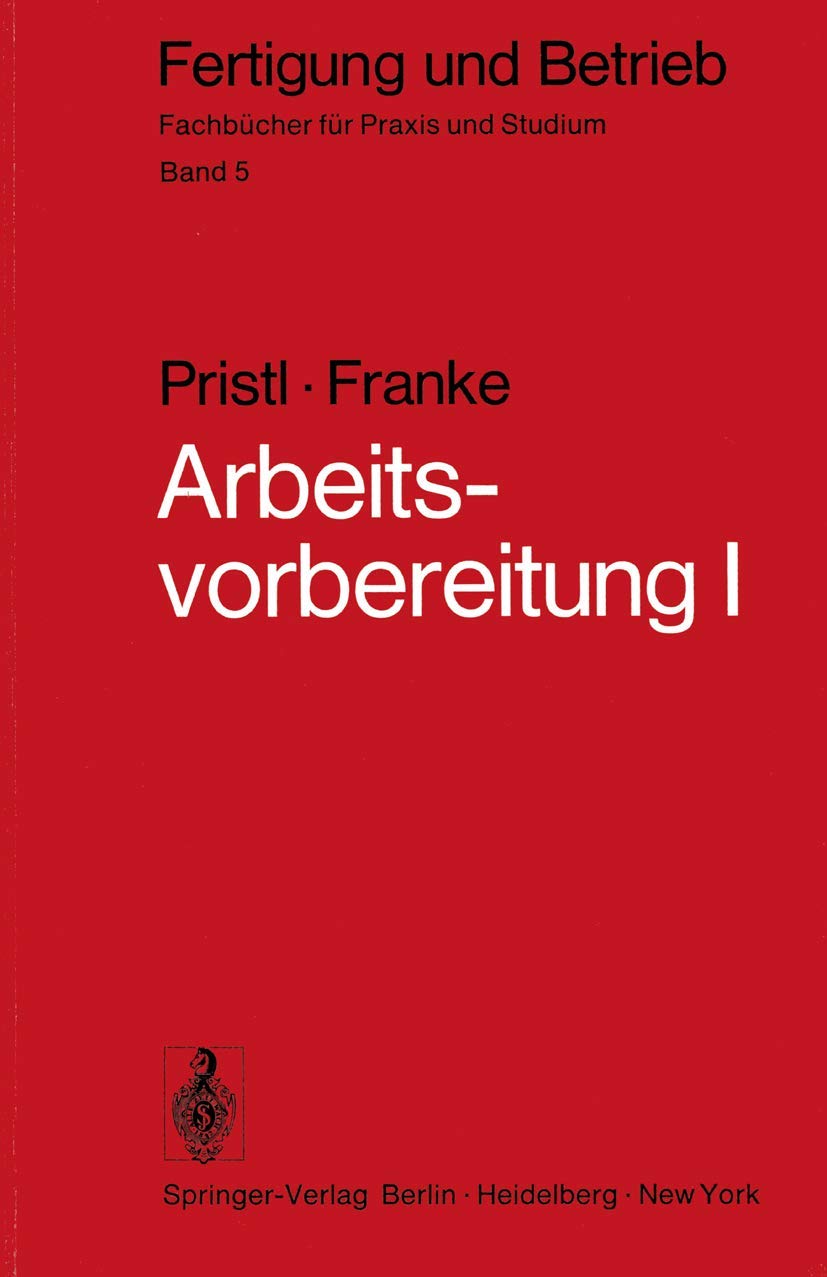 Arbeitsvorbereitung I: Betriebswirtschaftliche Vorüberlegungen, werkstoff- und fertigungstechnische Planungen (Fertigung und Betrieb, 5, Band 5)