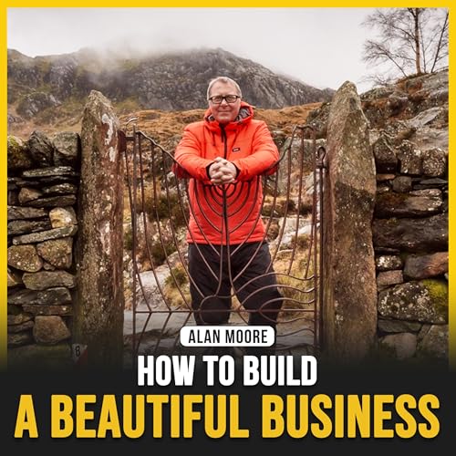 20: How to Build a Beautiful Business with Alan Moore