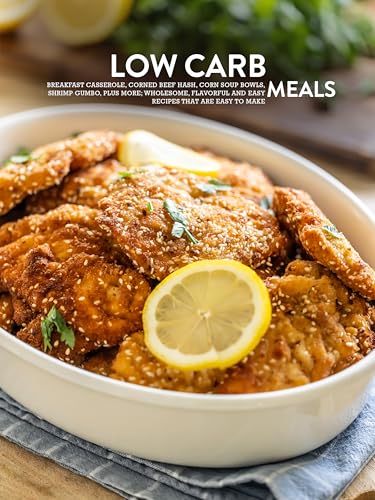 Low Carb Meals: Breakfast Casserole, Corned Beef Hash, Corn Soup Bowls, Shrimp Gumbo, Plus More; Wholesome, Flavorful and Easy Recipes That are Easy to Make (English Edition)