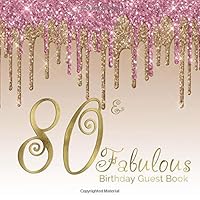 80 & Fabulous Birthday Guest Book: 80th - Eightieth Keepsake Memento Gift Book For Family Friends To Write In With Messages Good Wishes And Comments Pink Gold Dripping Glitter Sign In Notebook 1091030456 Book Cover