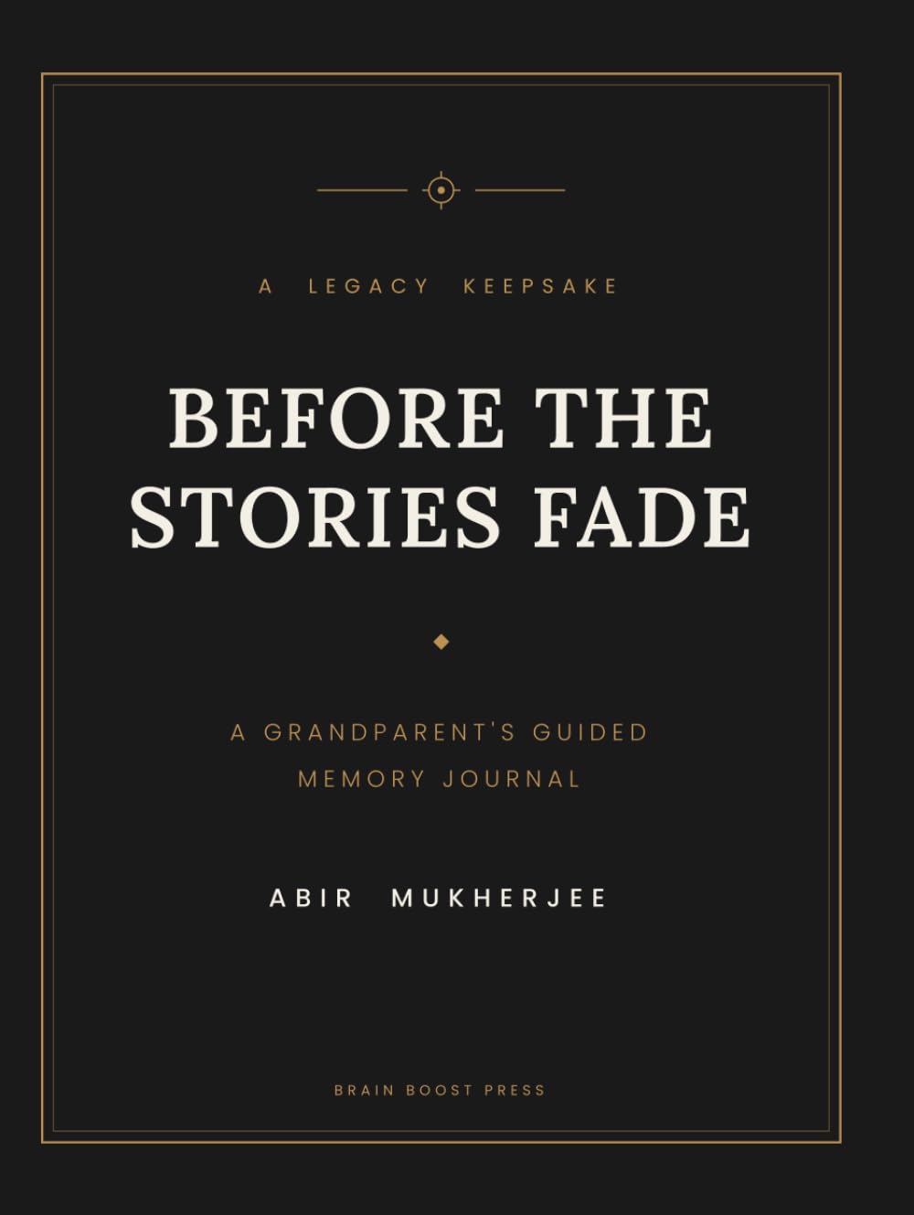 Before the Stories Fade: A Grandparent’s Guided Memory Journal and Legacy Keepsake — 240 Prompts to Preserve a Lifetime of Family History, Recipes and Wisdom for Generations to Come