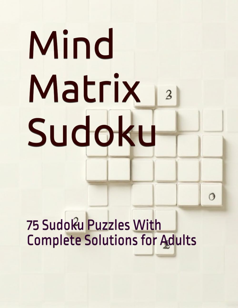 Mind Matrix Sudoku: 75 Sudoku Puzzles With Complete Solutions for Adults