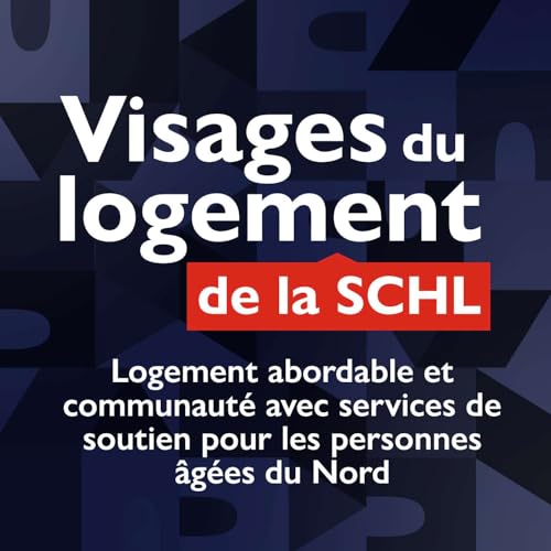 Page de couverture de Ép. 3 — Visages du logement : Logement abordable et communauté avec services de soutien pour les personnes âgées du Nord