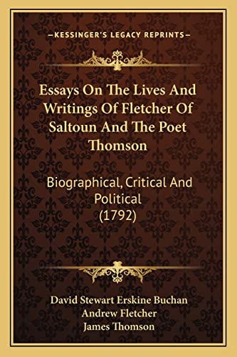 Essays On The Lives And Writings Of Fletcher Of Saltoun And The Poet Thomson: Biographical, Critical And Political (1792)