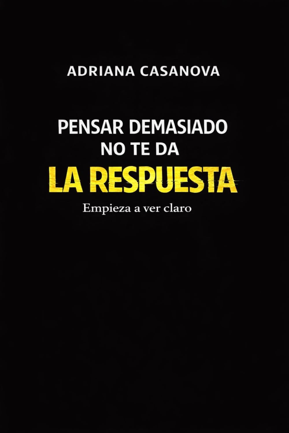 Pensar demasiado no te da la respuesta: Empieza a ver claro: 2 (Mente en bucle: Entiende tu mente, rompe el ciclo y recupera el control)