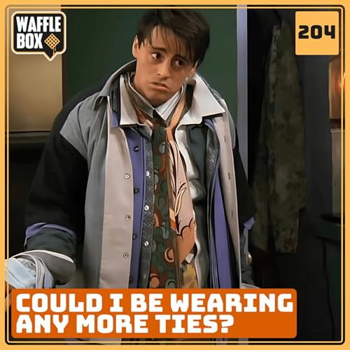 Episode 204 - Could I Be Wearing Any More Ties?