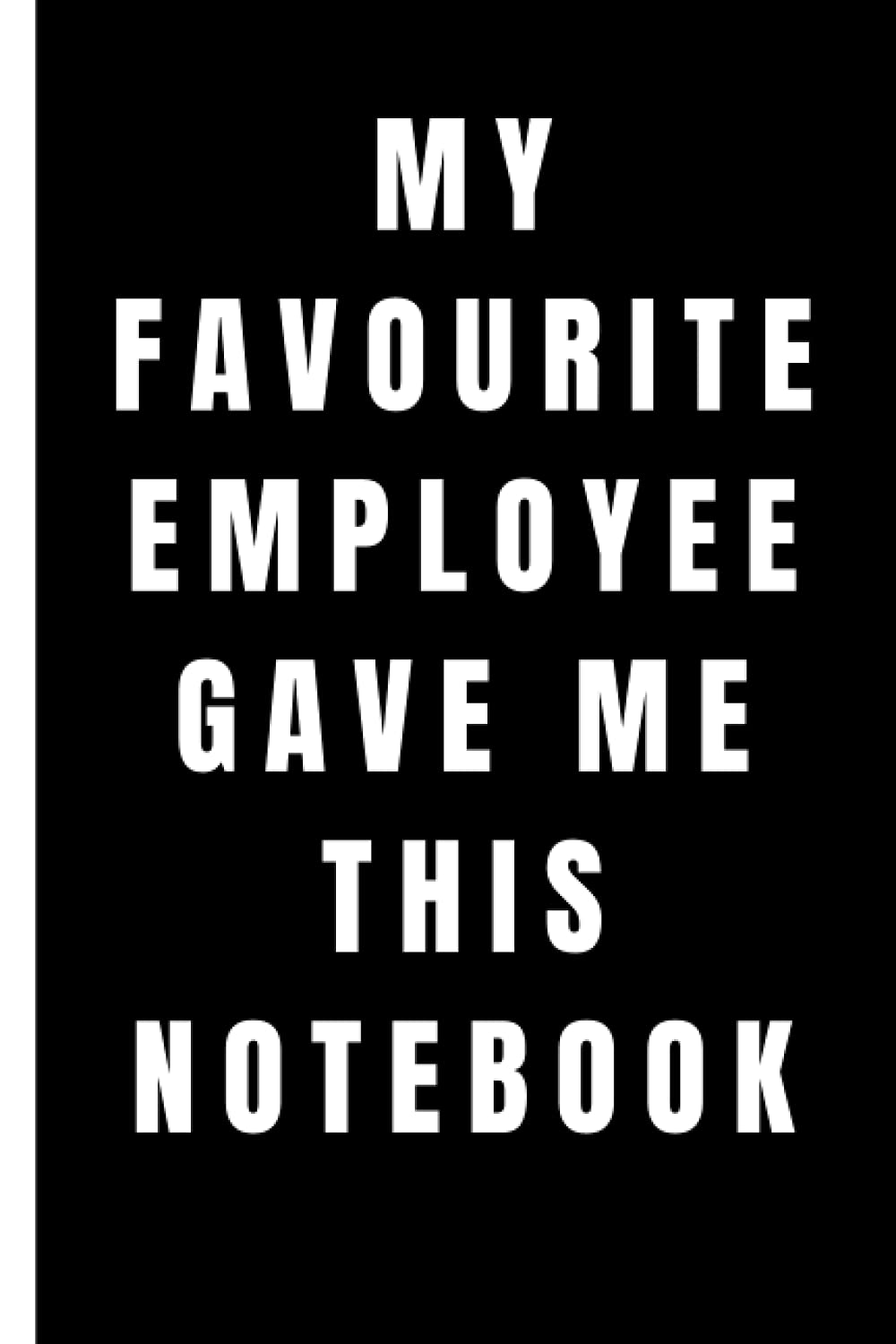 My Favourite Employee Gave Me This Notebook – Funny Gag Notebook: Humor/Humour Gift for managers and co-workers. Blank Lined Journal. 120 Pages. 6”x9” inches. Paperback.