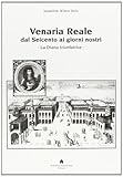 venaria reale torino orari  Venaria Reale dal \'600 ai giorni nostri. La Diana trionfatrice. Ediz. illustrata