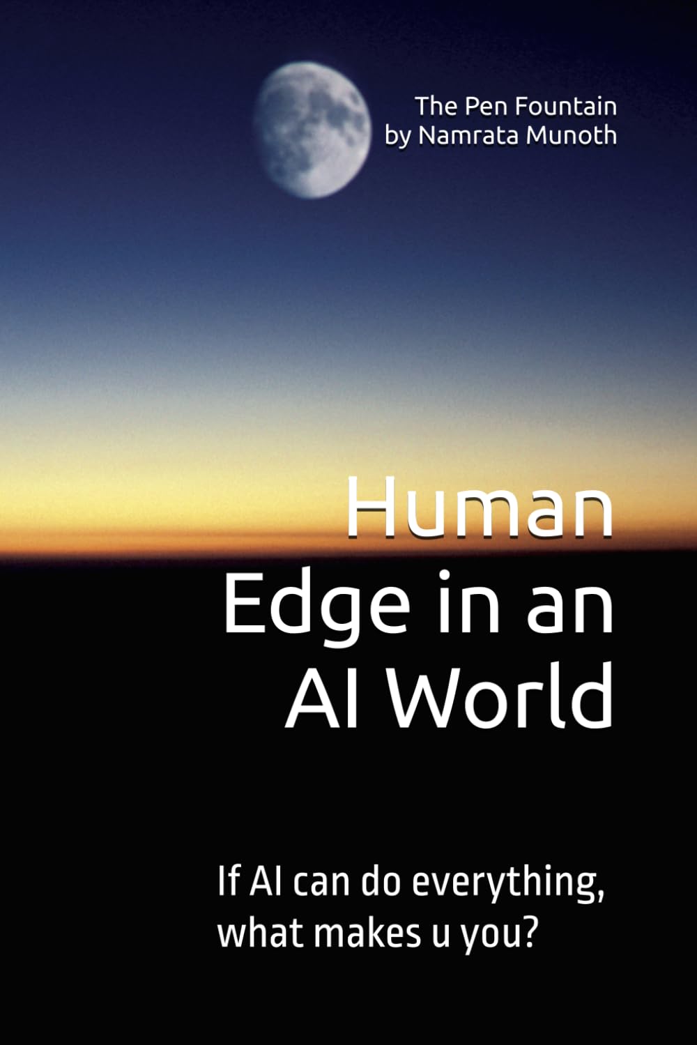 Human Edge in an AI World: If AI can do everything, what makes u you?