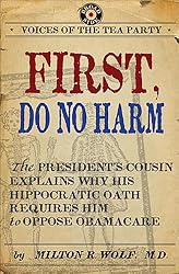 First, Do No Harm: The President's Cousin Explains Why His Hippocratic Oath Requires Him to Oppose ObamaCare (Voices of the Tea Party)