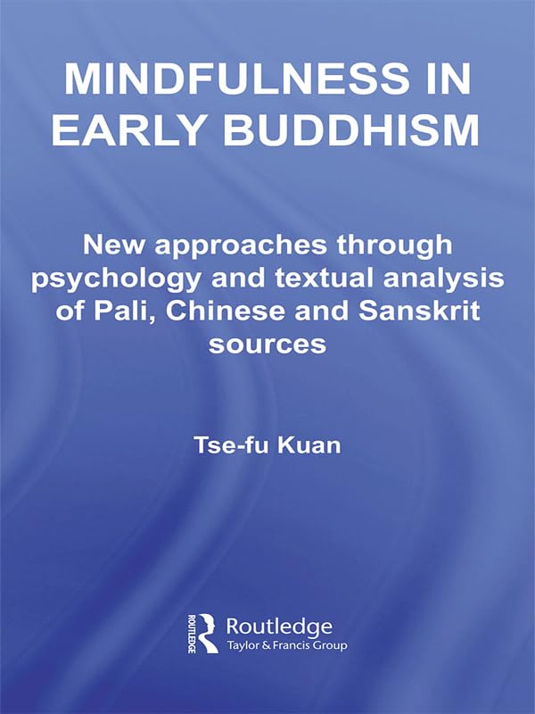 Mindfulness in Early Buddhism: New Approaches through Psychology and Textual Analysis of Pali, Chinese and Sanskrit Sources (Routledge Critical Studies in Buddhism)      1st Edition, Kindle Edition