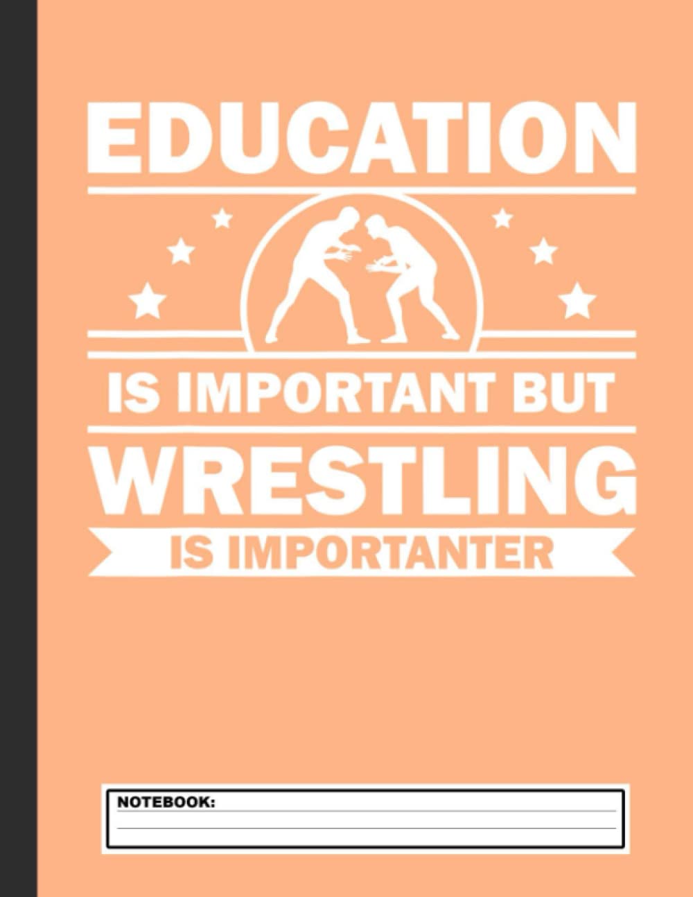 Education Is Important But Wrestling Is Importanter Notebook: Wrestling Notebook, Composition Book College Wide Ruled, Gift for Wrestler, Coach, fighter. ... Father’s day, Mother’s day, Birthday