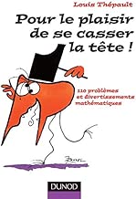 Download Pour le plaisir de se casser la tête : Assortiment de jeux mathématiques, logiques et géométriques PDF