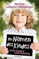 Im Namen des Kindes: Family Coaching statt Rosenkrieg 3850028429 Book Cover
