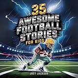 35 Awesome Football Stories for Kids: Amazing True Tales of NFL Legends and Sports Heroes That Teach Grit, Courage, and Confidence, and Inspire Young Athletes Aged 8-12