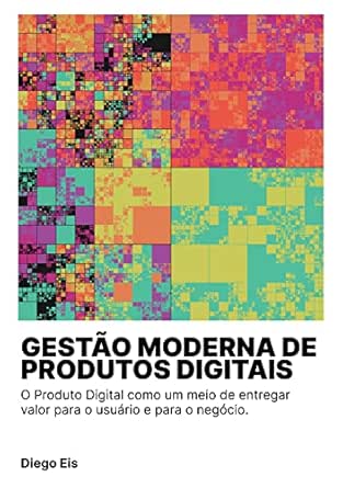 Gestão Moderna de Produtos Digitais: O Produto Digital como um me...
