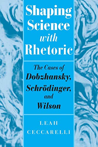 Shaping Science with Rhetoric: The Cases of Dobzhansky, Schrodinger, and Wilson