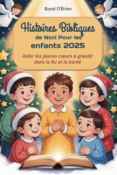 Paperback Histoires bibliques de Noël Pour les enfants 2025: Aider les jeunes coeurs à grandir dans la foi et la bonté [French] Book