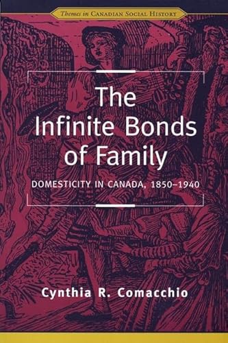 The Infinite Bonds of Family: Domesticity in Canada, 1850-1940 (Themes in Canadian History)