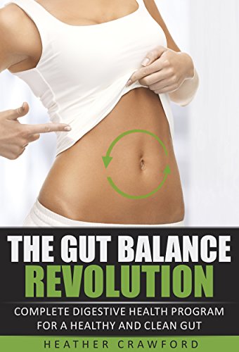The Gut Balance Revolution: Complete Digestive Health Program for a Healthy and Clean Gut (Abdominal Health Book 6)