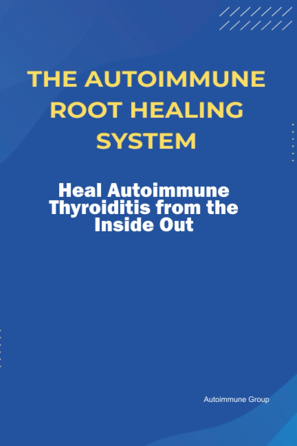 The Autoimmune Root Healing System Heal Autoimmune Thyroiditis from the Inside Out