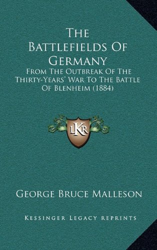 The Battlefields Of Germany: From The Outbreak Of The Thirty-Years' War To The Battle Of Blenheim (1884)