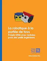 La robotique à la portée de tous: Projets STEM avec Arduino pour des petits ingénieurs