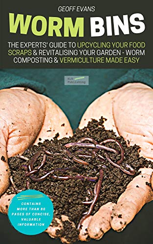 Worm Bins: The Experts' Guide To Upcycling Your Food Scraps & Revitalising Your Garden - Worm Composting & Vermiculture Made Easy (Your Backyard Dream Book 1)