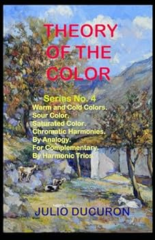 Paperback THEORY OF THE COLOR: Warm and Cold Colors. Sour Color. Saturated Color. Chromatic Harmonies. By Analogy. For Complementary. By Harmonic Trios. Book