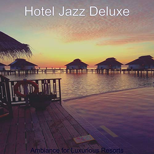 Play Ambiance for Luxurious Resorts by Hotel Jazz Deluxe on Amazon Music