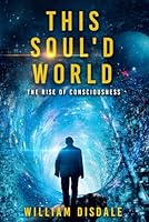 This Soul'd World: The Rise of Consciousness 1718019033 Book Cover