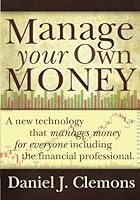 Manage Your Own Money: A New Technology That Manages Money for Everyone, Including the Financial Professional 1439202117 Book Cover