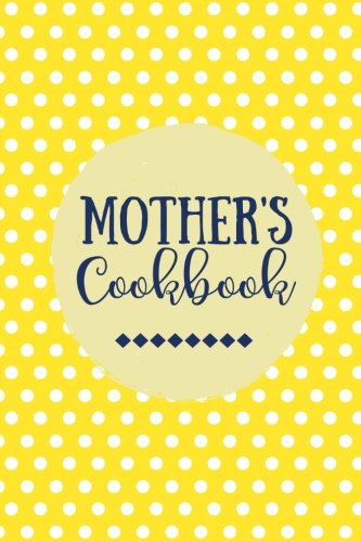 Mother's Cookbook: Create Your Own Cookbook, Blank Recipe Book, 100 Pages, Yellow Polka Dots (Gifts for Mom)