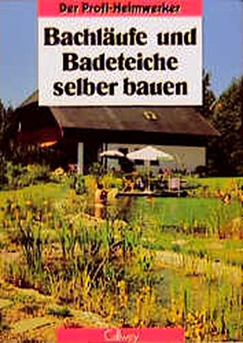 Bachläufe und Badeteiche selber bauen: Planung, Gestaltung, Ausführung (Der Profi-Heimwerker)