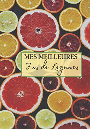 Mes Meilleurs Jus de Légumes: Livre recette extracteur...