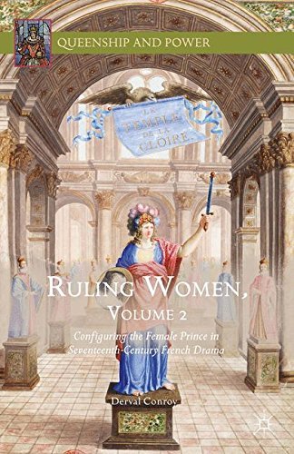 Ruling Women, Volume 2: Configuring the Female Prince in Seventeenth-Century French Drama (Queenship and Power)