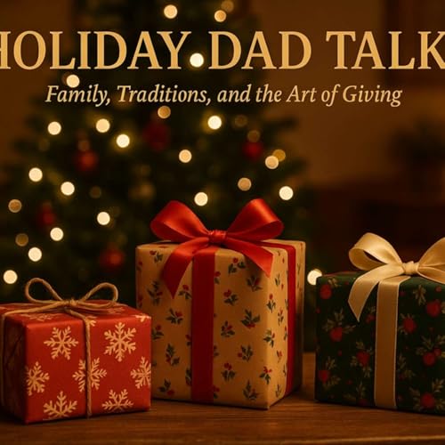 13 | Holiday Dad Talk: Family, Traditions, and the Art of Giving