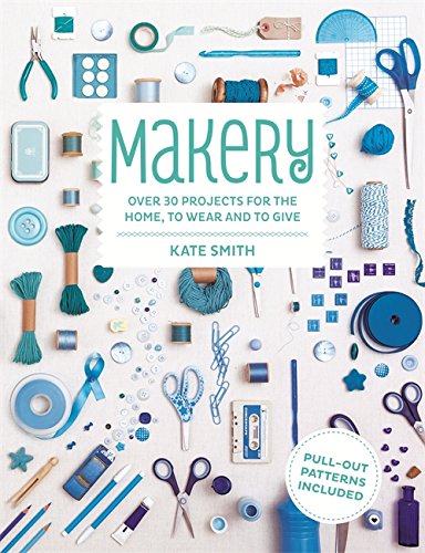 Makery: Over 30 Projects for the Home, to Wear and to Give