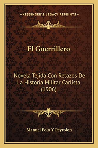 El Guerrillero: Novela Tejida Con Retazos De La Historia Militar Carlista (1906) (Spanish Edition)