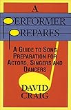 A Performer Prepares: A Guide to Song Preparation for Actors, Singers and Dancers (Applause Acting Series)