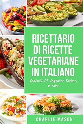 Ricettario Di Ricette Vegetariane In Italiano/ Cookbook Of Vegetarian Recipes In Italian (Italian Ed