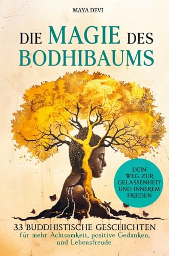 Die Magie des Bodhibaums: 33 buddhistische Geschichten für mehr Achtsamkeit, positive Gedanken und Lebensfreude. Dein Weg zu Gelassenheit und innerem Frieden